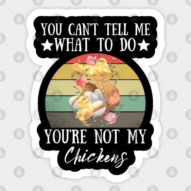 You Can't Tell Me What To Do You're Not My Chickens, Funny Farmer Chicken Lover Gift Sticker by JustBeSatisfied